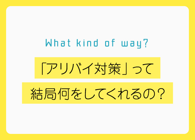 「アリバイ対策」って結局何をしてくれるの？